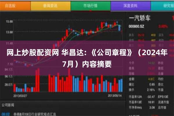 网上炒股配资网 华昌达: 《公司章程》（2024年7月）内容摘要