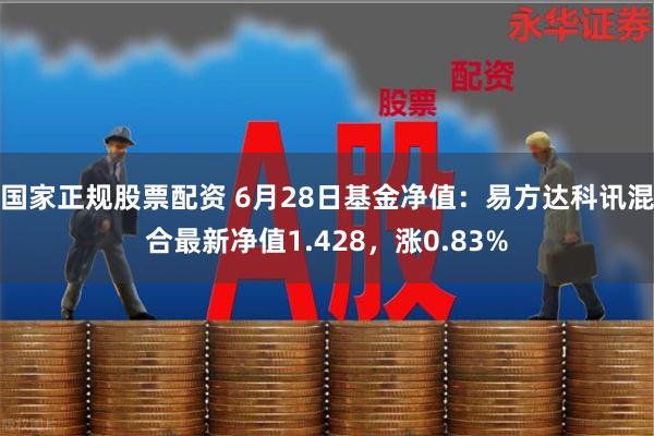 国家正规股票配资 6月28日基金净值：易方达科讯混合最新净值1.428，涨0.83%