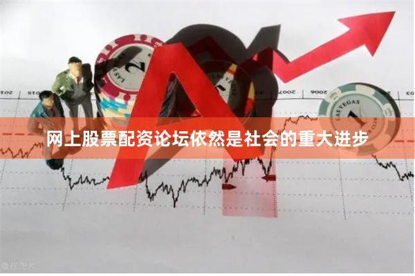 网上股票配资论坛依然是社会的重大进步