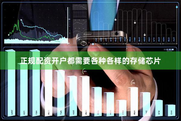 正规配资开户都需要各种各样的存储芯片